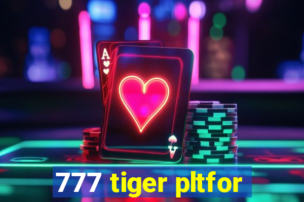 777 tiger pltfor